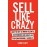 Sell Like Crazy : How To Get As Many Clients, Customers and Sales As You Can Possibly Handle