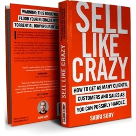 Sell Like Crazy : How To Get As Many Clients, Customers and Sales As You Can Possibly Handle