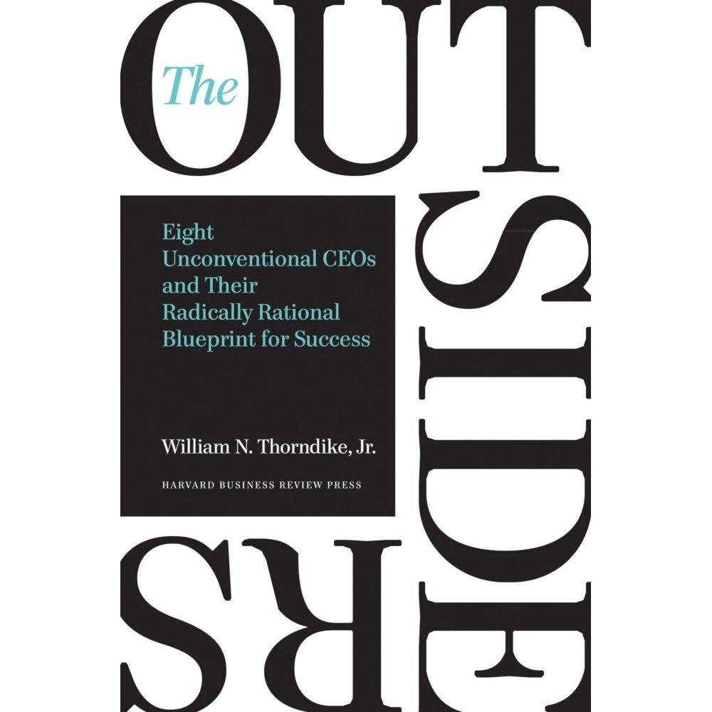Harvard Business Review Press The Outsiders: Eight Unconventional CEOs and Their Radically Rational Blueprint for Success