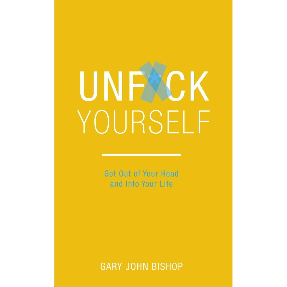 Unf*ck Yourself: Get out of your head and into life