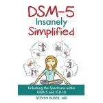 DSM-5 Insanely Simplified: Unlocking the Spectrums within DSM-5 and ICD-10