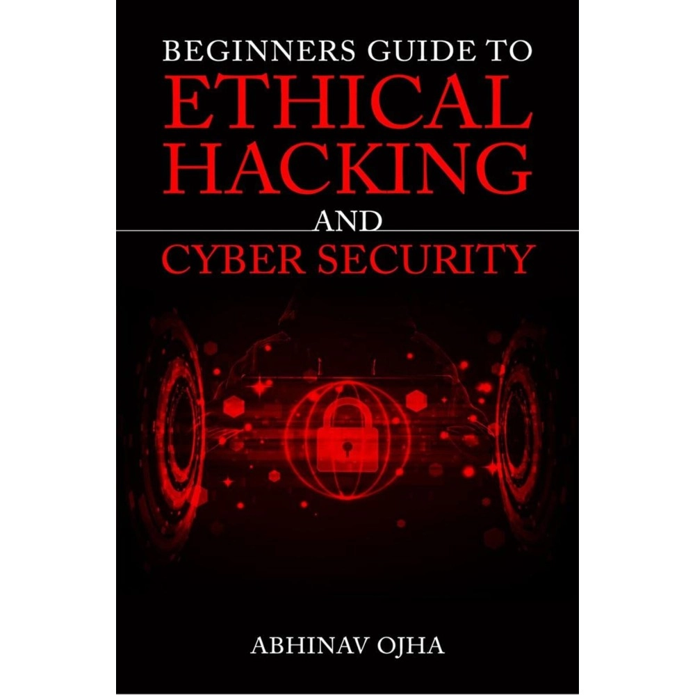 Beginners Guide To Ethical Hacking And Cyber Security