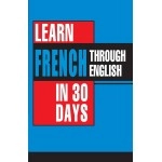 Learn French In 30 Days Through English (Apprendre le franais  partir de l\'anglais dans 30 jours)
