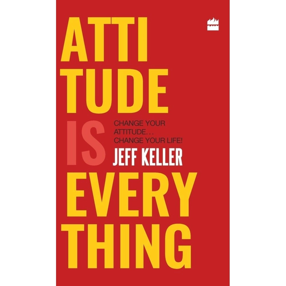 Attitude Is Everything: Change Your Attitude ... Change Your Life!