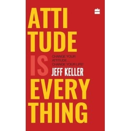 Attitude Is Everything: Change Your Attitude ... Change Your Life!