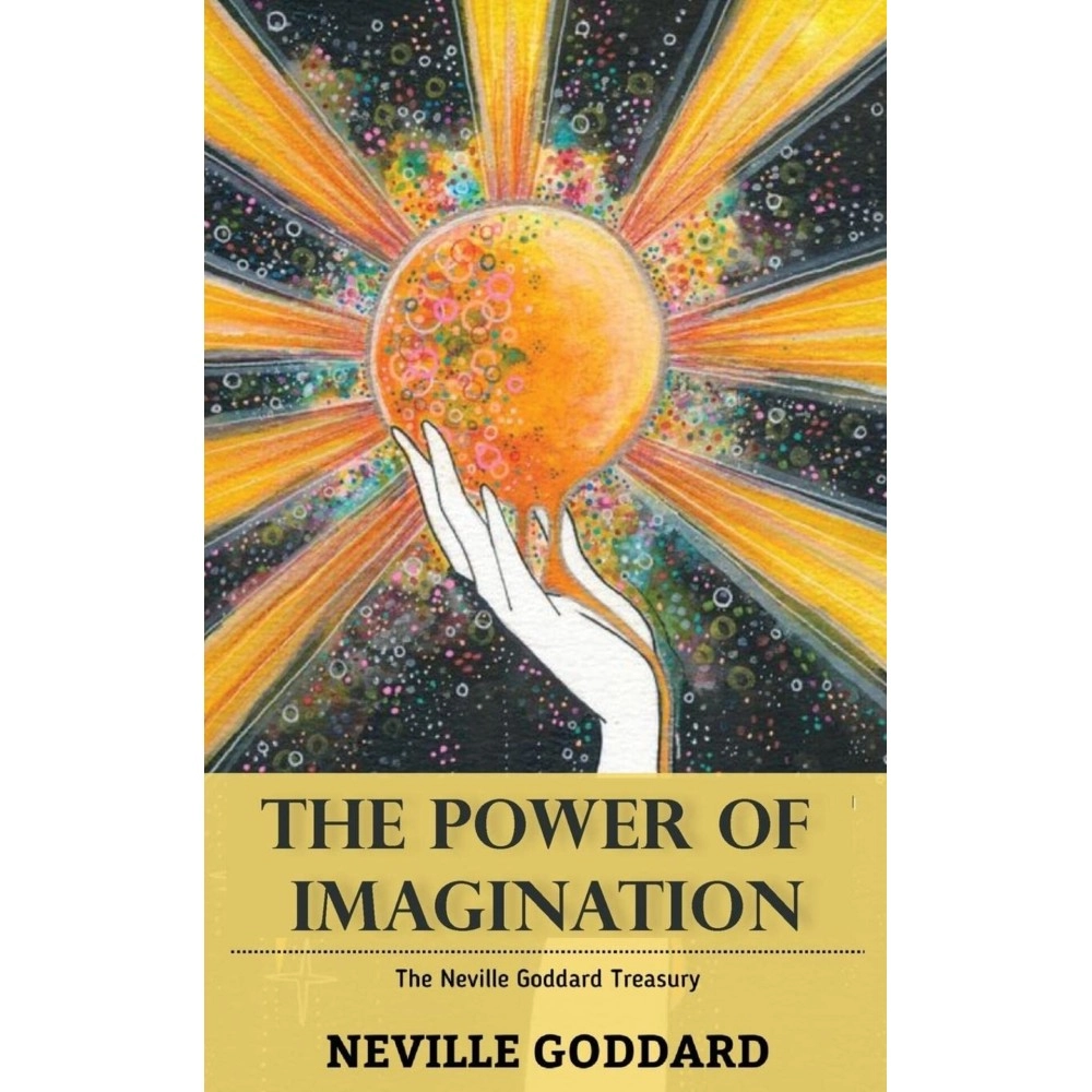The Power of Imagination: The Neville Goddard Treasury