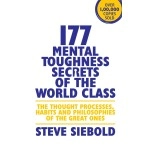 177 Mental Toughness Secrets of the World Class: The Thought Processes, Habits and Philosophies of the Great Ones