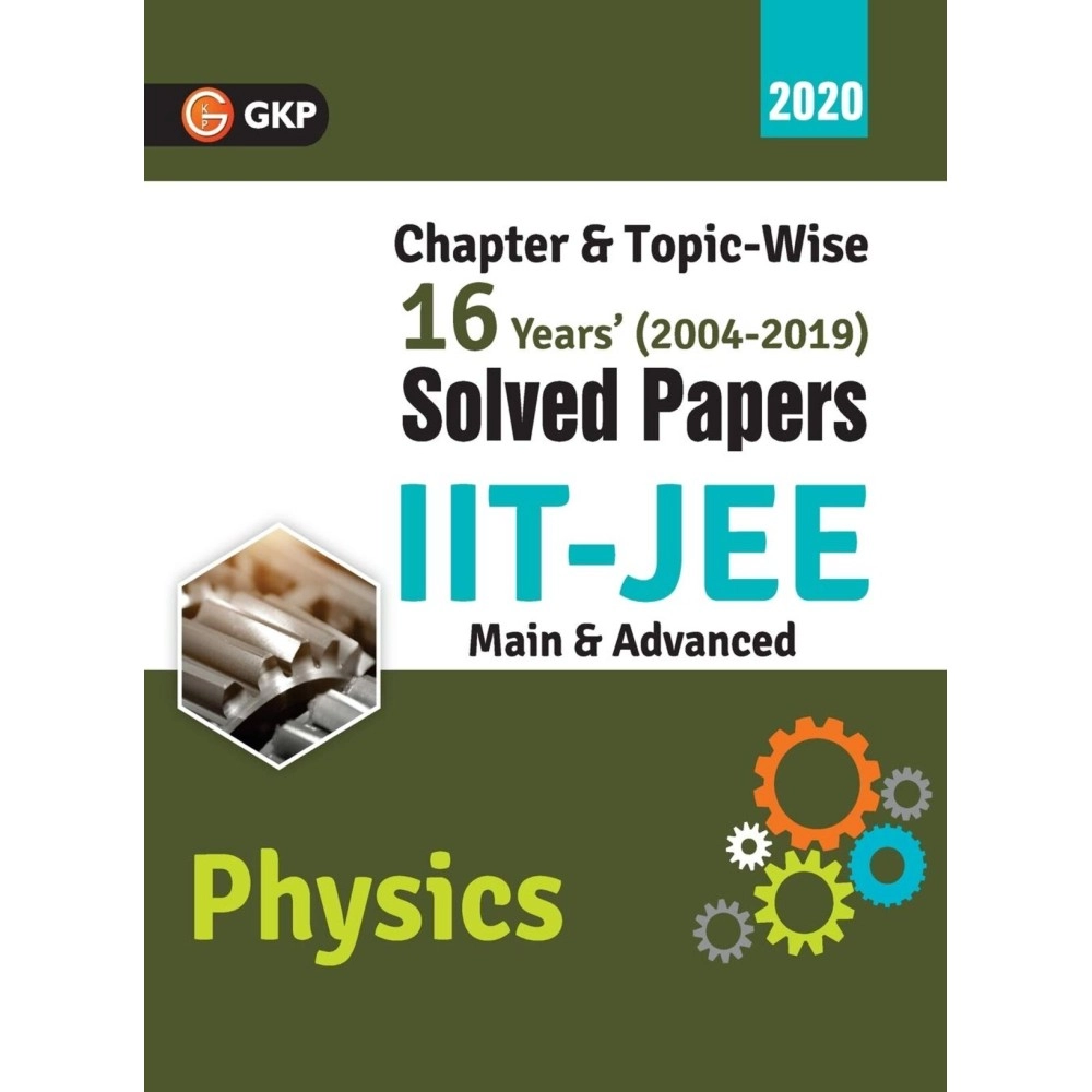IIT JEE 2020 - Physics (Main & Advanced) - 16 Years\' Chapter wise & Topic wise Solved Papers 2004-2019