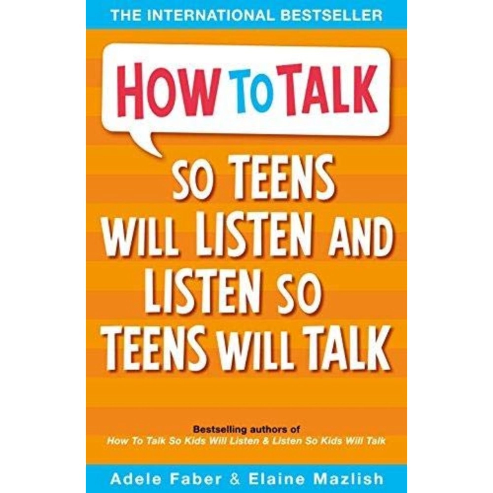 HOW TO TALK SO TEENS WILL LISTEN AND LISTEN SO TEEN WILL TALK