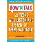 HOW TO TALK SO TEENS WILL LISTEN AND LISTEN SO TEEN WILL TALK