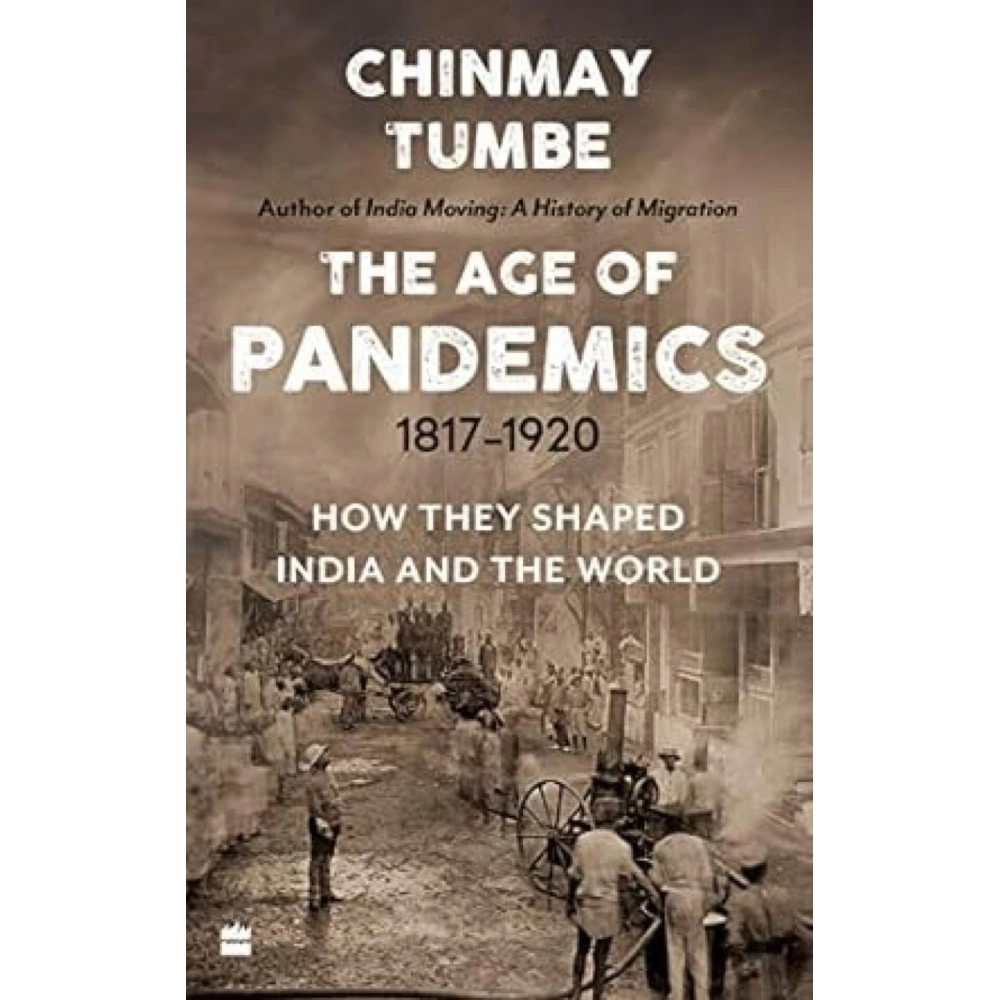 The Age of Pandemics (1817-1920):: How They Shaped India and the World